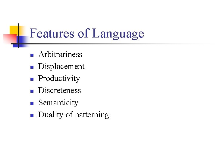 Features of Language n n n Arbitrariness Displacement Productivity Discreteness Semanticity Duality of patterning