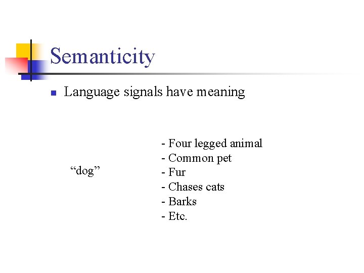 Semanticity n Language signals have meaning “dog” - Four legged animal - Common pet