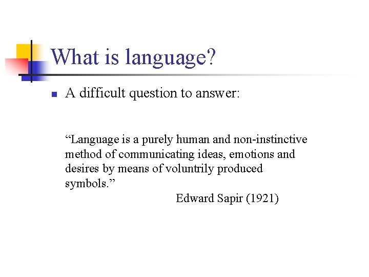 What is language? n A difficult question to answer: “Language is a purely human