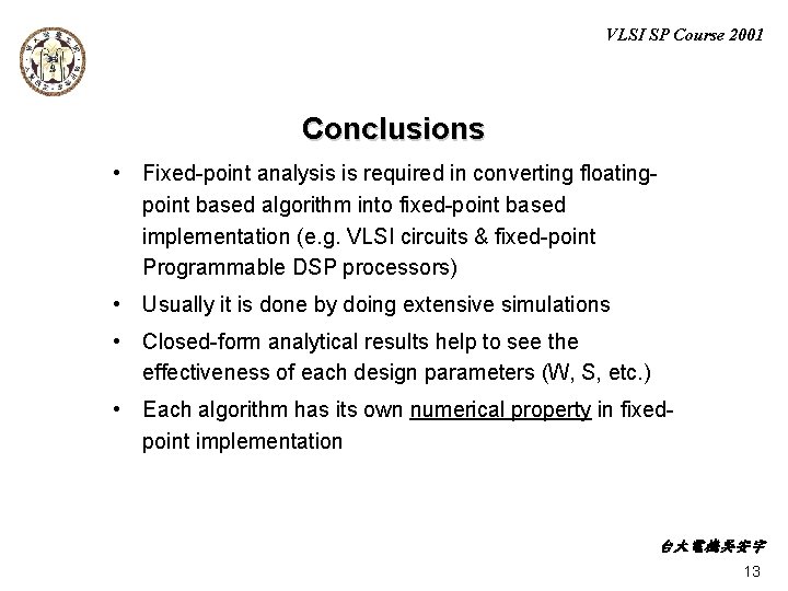 VLSI SP Course 2001 Conclusions • Fixed-point analysis is required in converting floatingpoint based