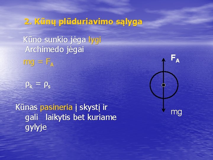 2. Kūnų plūduriavimo sąlyga Kūno sunkio jėga lygi Archimedo jėgai mg = FA FA