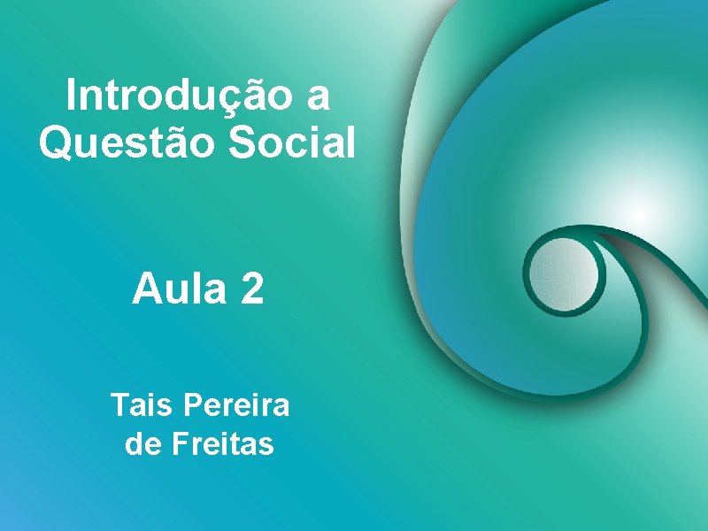 Introdução a Questão Social Aula 2 Tais Pereira de Freitas 