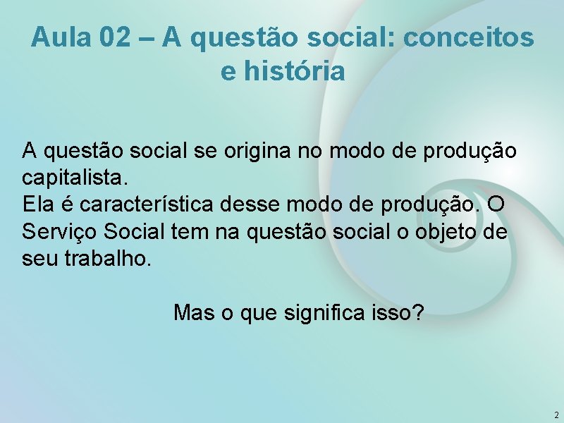 Aula 02 – A questão social: conceitos e história A questão social se origina