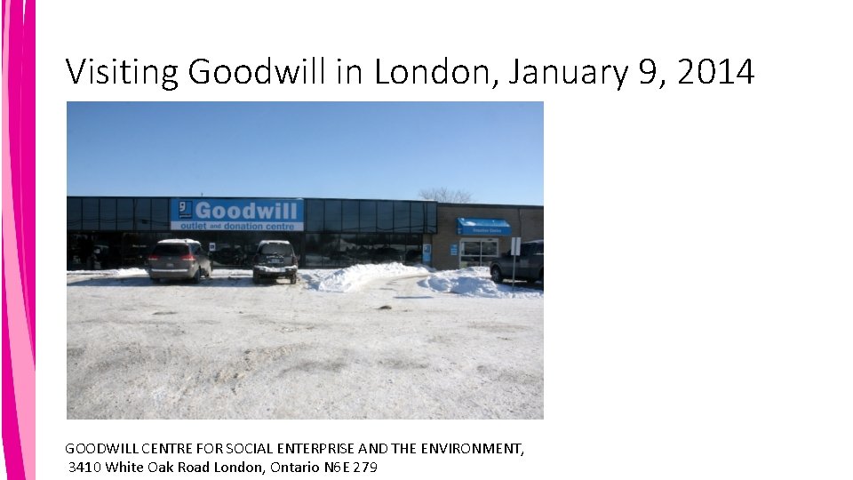 Visiting Goodwill in London, January 9, 2014 GOODWILL CENTRE FOR SOCIAL ENTERPRISE AND THE