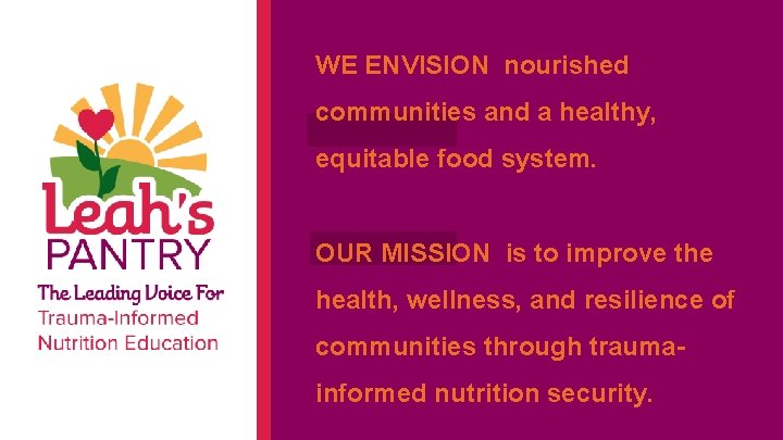 WE ENVISION nourished communities and a healthy, equitable food system. OUR MISSION is to
