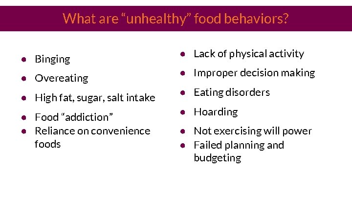 What are “unhealthy” food behaviors? ● Binging ● Lack of physical activity ● Overeating