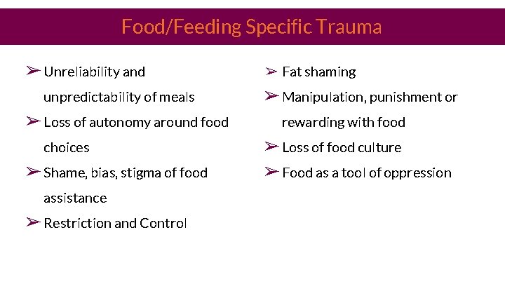Food/Feeding Specific Trauma ➢ Unreliability and unpredictability of meals ➢ Loss of autonomy around