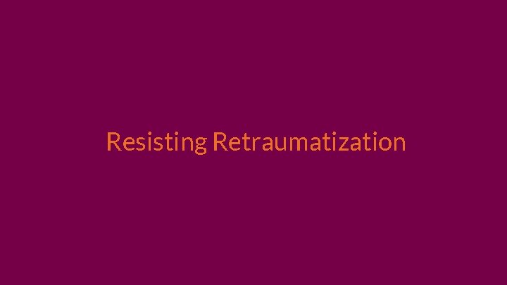 Resisting Retraumatization 