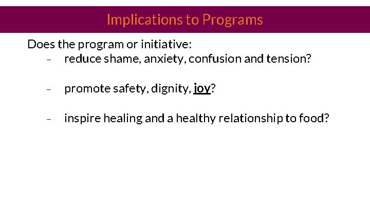 Implications to Programs Does the program or initiative: – reduce shame, anxiety, confusion and