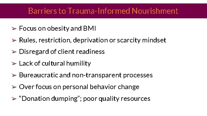 Barriers to Trauma-Informed Nourishment ➢ Focus on obesity and BMI ➢ Rules, restriction, deprivation