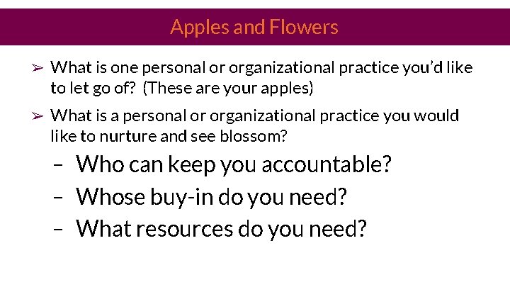 Apples and Flowers ➢ What is one personal or organizational practice you’d like to