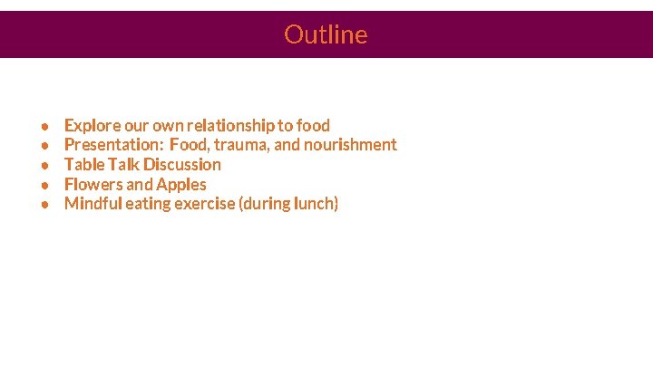 Outline ● ● ● Explore our own relationship to food Presentation: Food, trauma, and
