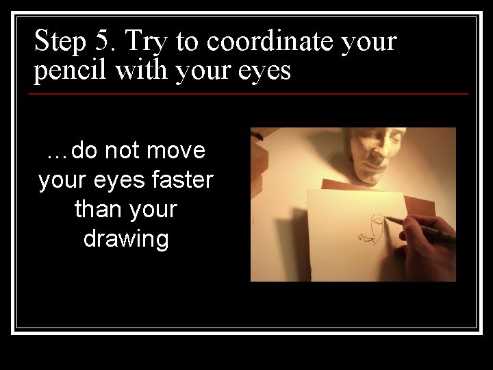 Step 5. Try to coordinate your pencil with your eyes …do not move your