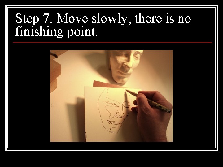 Step 7. Move slowly, there is no finishing point. 