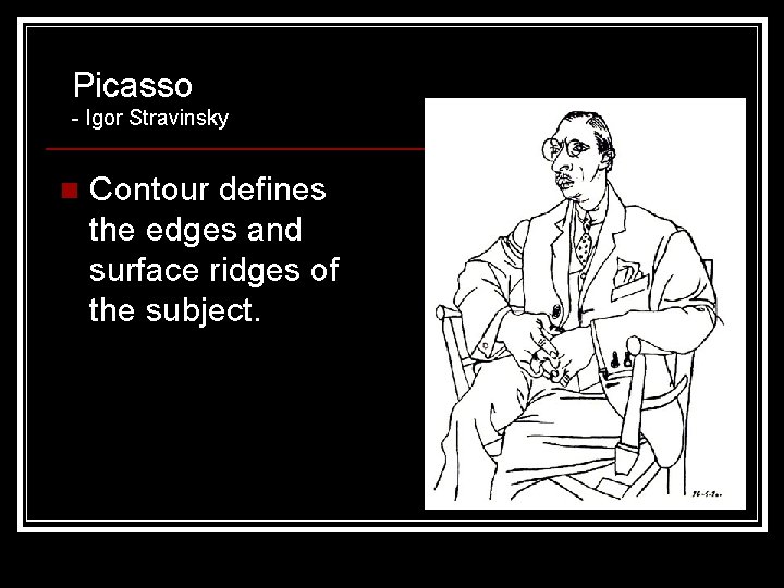 Picasso - Igor Stravinsky n Contour defines the edges and surface ridges of the