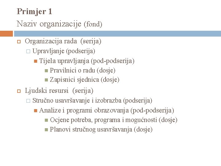 Primjer 1 Naziv organizacije (fond) Organizacija rada (serija) � Upravljanje (podserija) Tijela upravljanja (pod-podserija)
