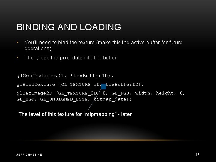 BINDING AND LOADING • You’ll need to bind the texture (make this the active