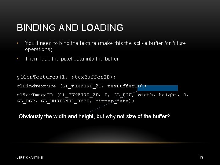 BINDING AND LOADING • You’ll need to bind the texture (make this the active