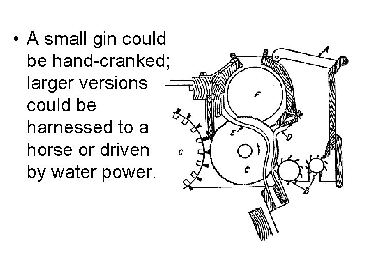 • A small gin could be hand-cranked; larger versions could be harnessed to