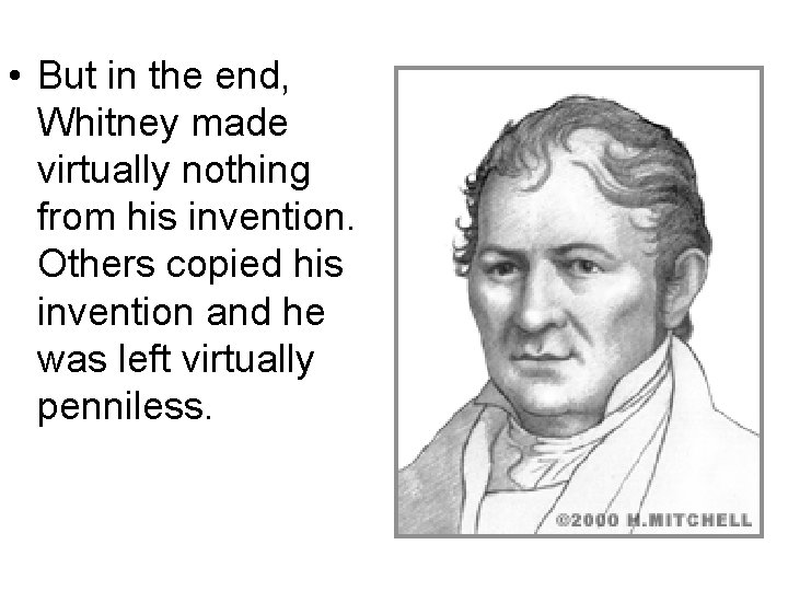  • But in the end, Whitney made virtually nothing from his invention. Others