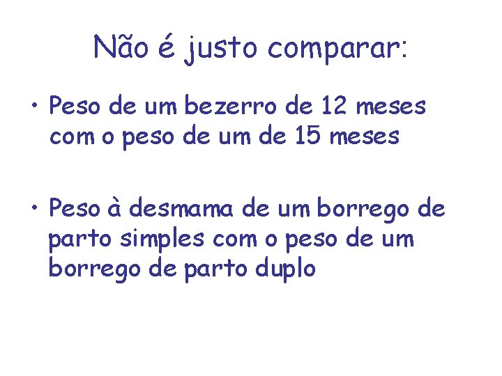 Não é justo comparar: • Peso de um bezerro de 12 meses com o