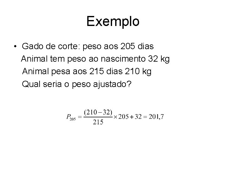 Exemplo • Gado de corte: peso aos 205 dias Animal tem peso ao nascimento