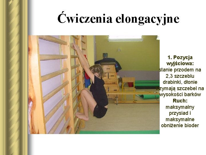 Ćwiczenia elongacyjne 1. Pozycja wyjściowa: stanie przodem na 2, 3 szczeblu drabinki, dłonie trzymają