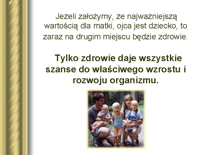  Jeżeli założymy, że najważniejszą wartością dla matki, ojca jest dziecko, to zaraz na