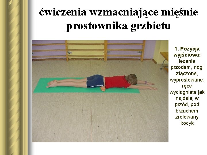 ćwiczenia wzmacniające mięśnie prostownika grzbietu 1. Pozycja wyjściowa: leżenie przodem, nogi złączone, wyprostowane, ręce