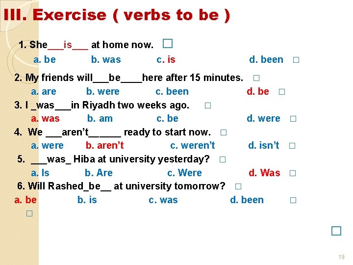 III. Exercise ( verbs to be ) 1. She___is___ at home now. � a.