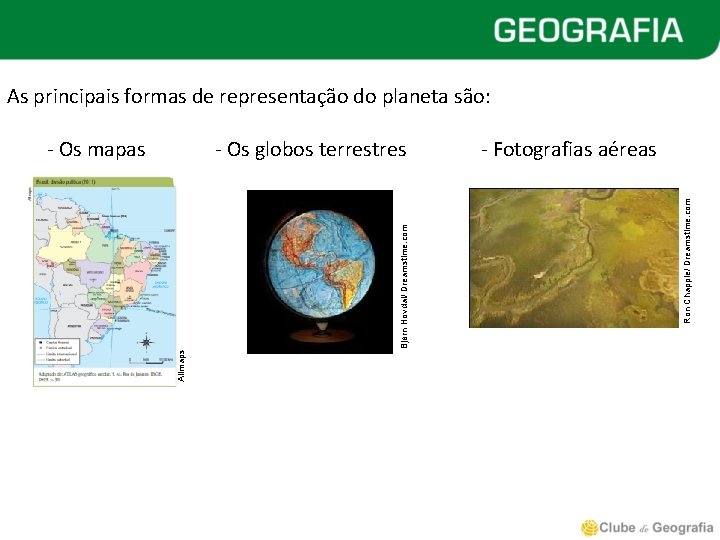 As principais formas de representação do planeta são: Allmaps - Fotografias aéreas Ron Chapple/