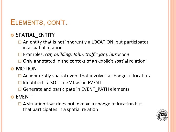 ELEMENTS, CON’T. SPATIAL_ENTITY � An entity that is not inherently a LOCATION, but participates