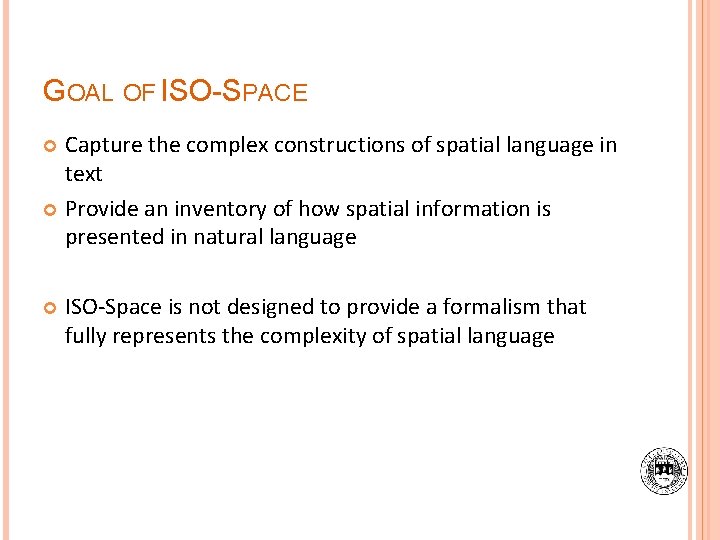 GOAL OF ISO-SPACE Capture the complex constructions of spatial language in text Provide an
