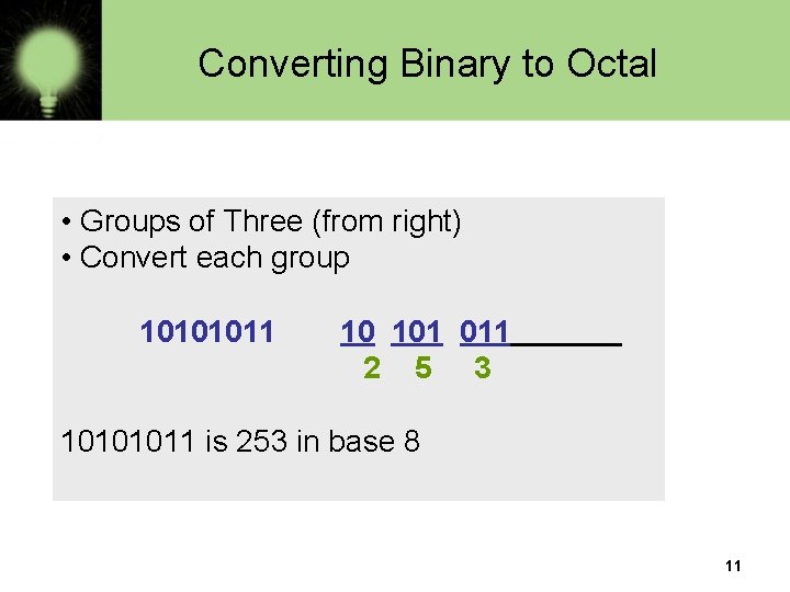 Converting Binary to Octal • Groups of Three (from right) • Convert each group