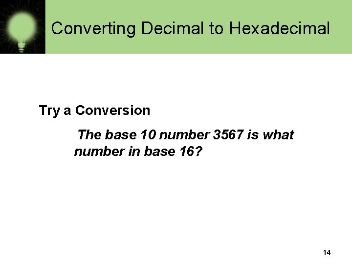 Converting Decimal to Hexadecimal Try a Conversion The base 10 number 3567 is what