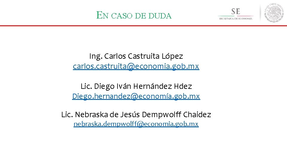 EN CASO DE DUDA Ing. Carlos Castruita López carlos. castruita@economia. gob. mx Lic. Diego