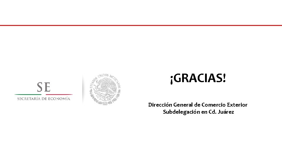 ¡GRACIAS! Dirección General de Comercio Exterior Subdelegación en Cd. Juárez 