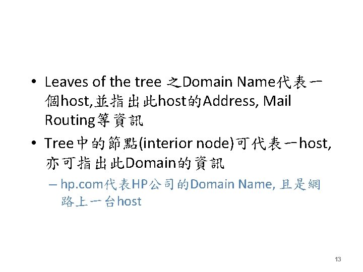  • Leaves of the tree 之Domain Name代表一 個host, 並指出此host的Address, Mail Routing等資訊 • Tree中的節點(interior