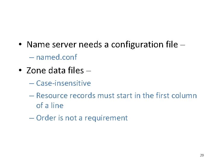  • Name server needs a configuration file – – named. conf • Zone