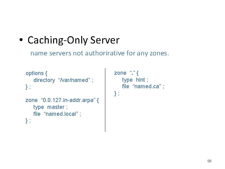  • Caching-Only Server name servers not authorirative for any zones. options { directory