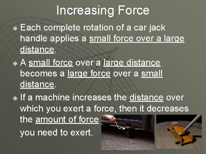 Increasing Force Each complete rotation of a car jack handle applies a small force