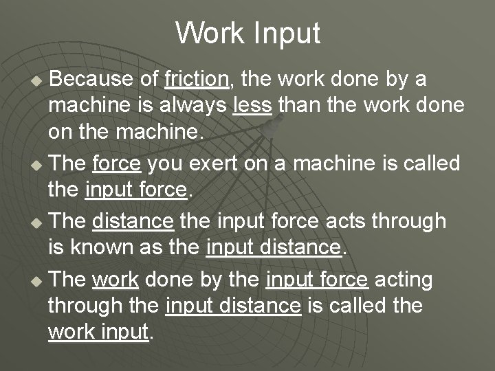 Work Input Because of friction, the work done by a machine is always less