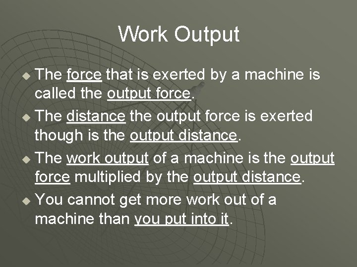 Work Output The force that is exerted by a machine is called the output