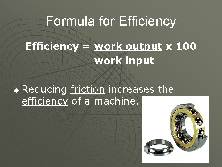 Formula for Efficiency = work output x 100 work input u Reducing friction increases