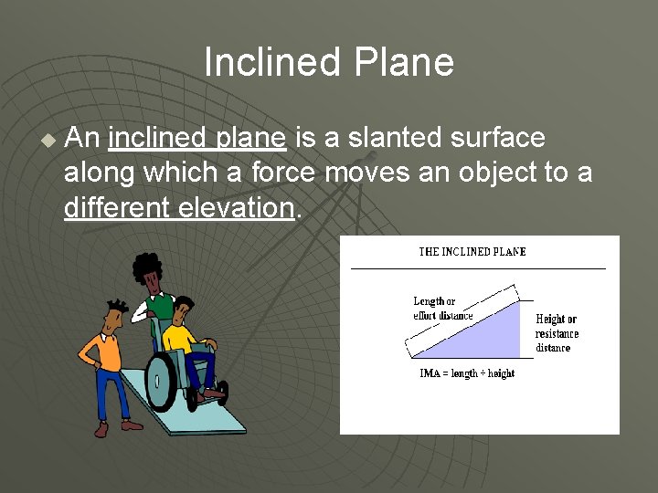 Inclined Plane u An inclined plane is a slanted surface along which a force