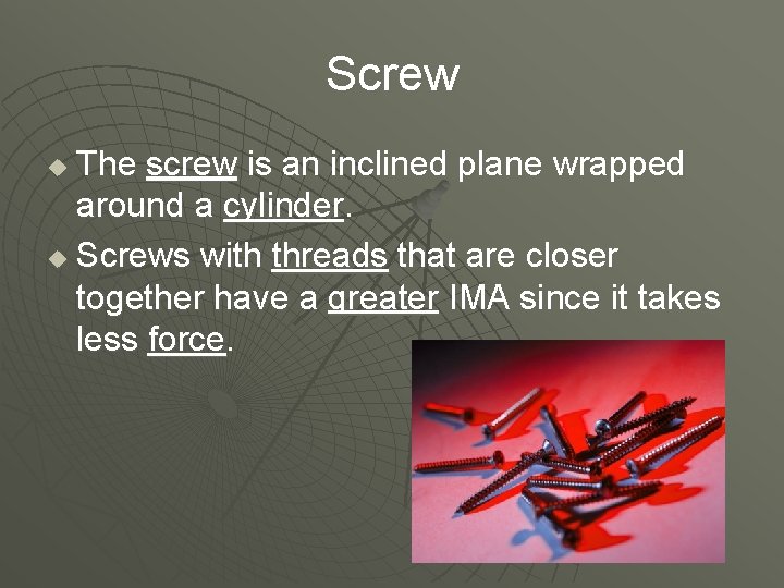 Screw The screw is an inclined plane wrapped around a cylinder. u Screws with