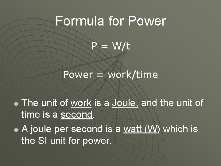 Formula for Power P = W/t Power = work/time The unit of work is