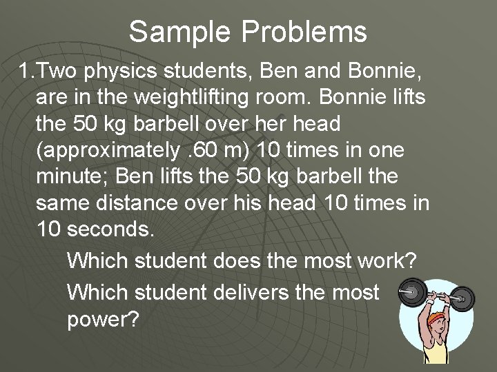 Sample Problems 1. Two physics students, Ben and Bonnie, are in the weightlifting room.