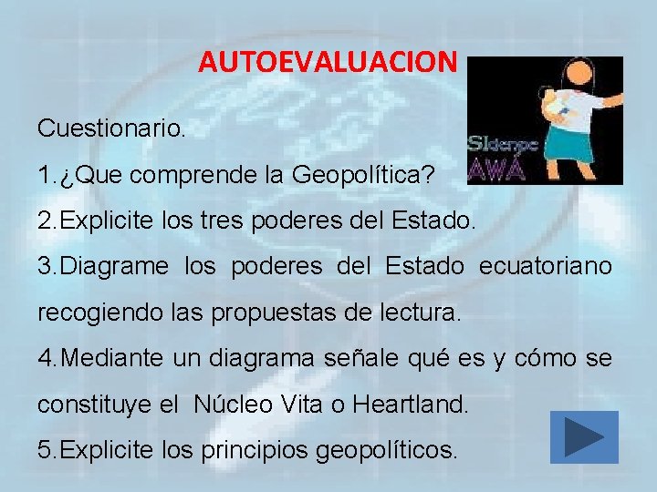 AUTOEVALUACION Cuestionario. 1. ¿Que comprende la Geopolítica? 2. Explicite los tres poderes del Estado.