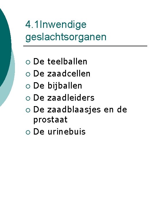 4. 1 Inwendige geslachtsorganen De teelballen ¡ De zaadcellen ¡ De bijballen ¡ De